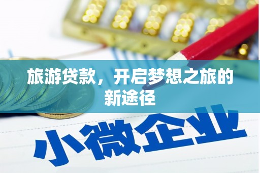 路南旅游贷款，开启梦想之旅的新途径