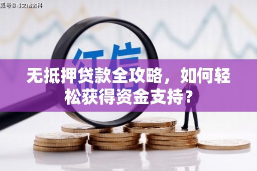 路南无抵押贷款全攻略，如何轻松获得资金支持？