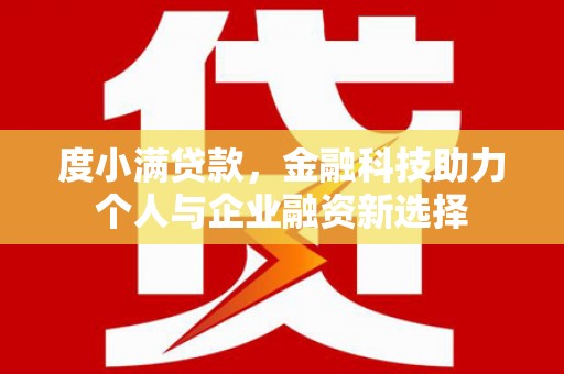 路南度小满贷款，金融科技助力个人与企业融资新选择