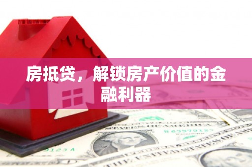 路南房抵贷，解锁房产价值的金融利器