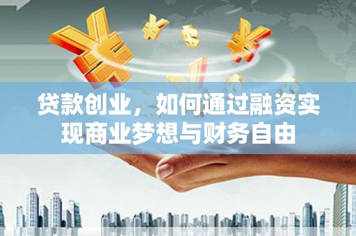 路南贷款创业，如何通过融资实现商业梦想与财务自由