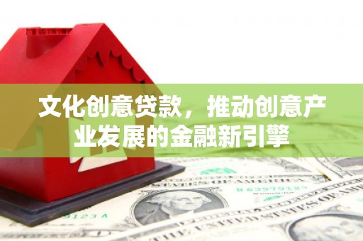 路南文化创意贷款，推动创意产业发展的金融新引擎
