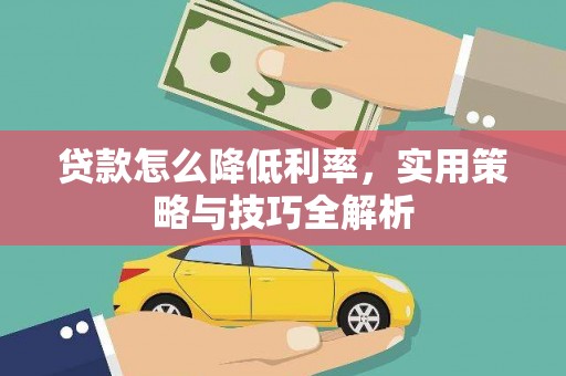 路南贷款怎么降低利率，实用策略与技巧全解析