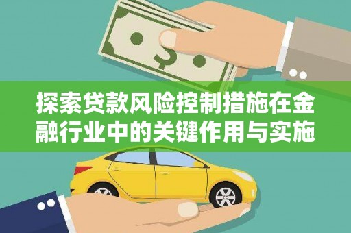 路南探索贷款风险控制措施在金融行业中的关键作用与实施策略