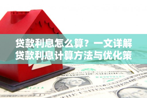 路南贷款利息怎么算？一文详解贷款利息计算方法与优化策略