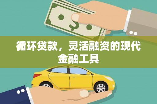 路南循环贷款，灵活融资的现代金融工具