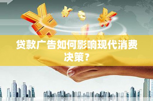 路南贷款广告如何影响现代消费决策？