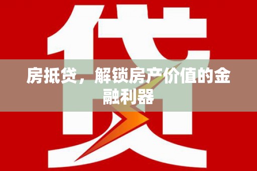 路南房抵贷，解锁房产价值的金融利器
