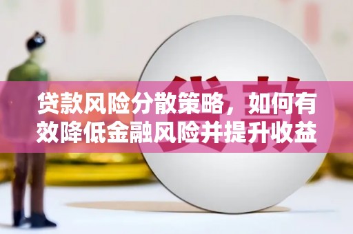 路南贷款风险分散策略，如何有效降低金融风险并提升收益