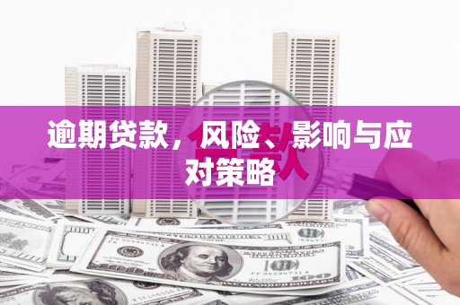 路南逾期贷款，风险、影响与应对策略