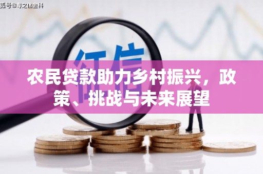路南农民贷款助力乡村振兴，政策、挑战与未来展望