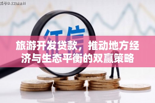 路南旅游开发贷款，推动地方经济与生态平衡的双赢策略