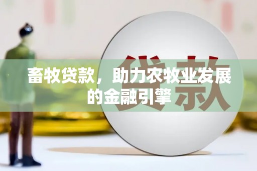 路南畜牧贷款，助力农牧业发展的金融引擎