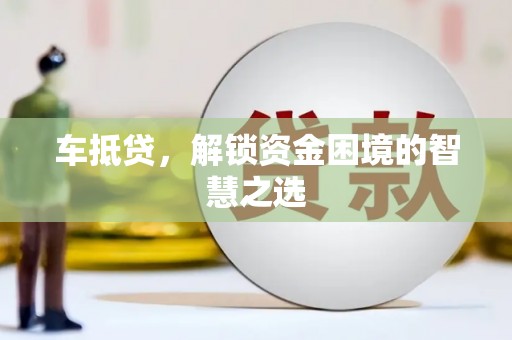 路南车抵贷，解锁资金困境的智慧之选