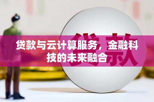 路南贷款与云计算服务，金融科技的未来融合