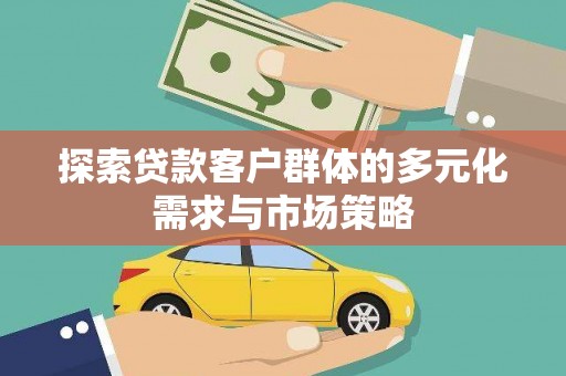 路南探索贷款客户群体的多元化需求与市场策略