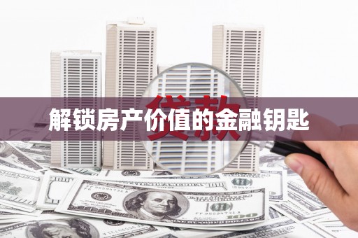 路南解锁房产价值的金融钥匙