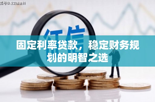 路南固定利率贷款，稳定财务规划的明智之选