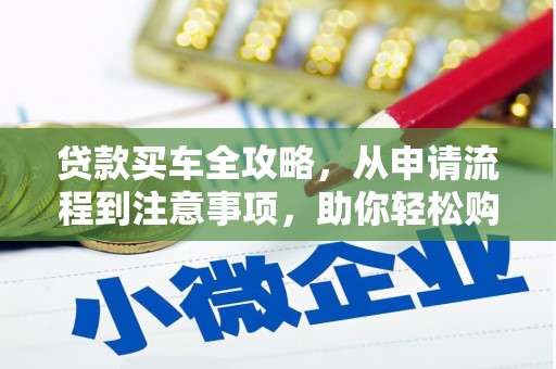 路南贷款买车全攻略，从申请流程到注意事项，助你轻松购车