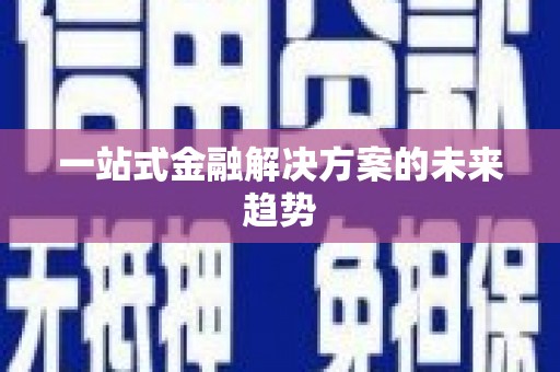 路南一站式金融解决方案的未来趋势